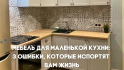 Мебель для маленькой кухни: 3 ошибки, которые испортят вам жизнь.